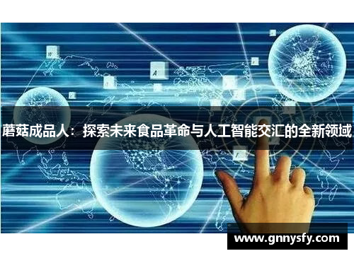 蘑菇成品人：探索未来食品革命与人工智能交汇的全新领域